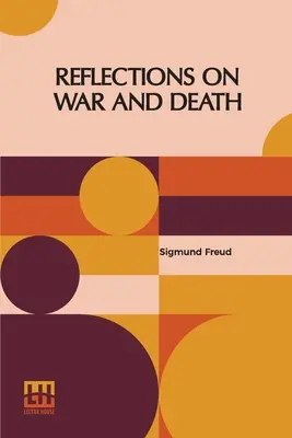 Reflecții asupra războiului și morții: Authorized English Translation By Dr. A. A. Brill And Alfred B. Kuttner - Reflections On War And Death: Authorized English Translation By Dr. A. A. Brill And Alfred B. Kuttner