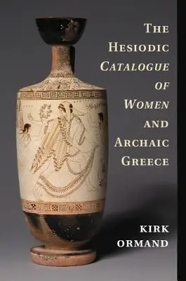 Catalogul hesiodic al femeilor și Grecia arhaică - The Hesiodic Catalogue of Women and Archaic Greece