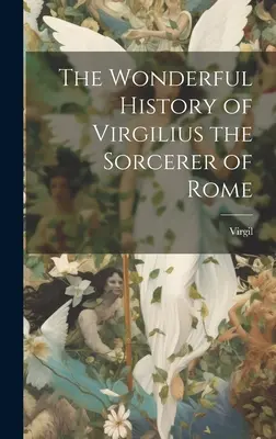 Minunata istorie a lui Virgilius vrăjitorul Romei - The Wonderful History of Virgilius the Sorcerer of Rome