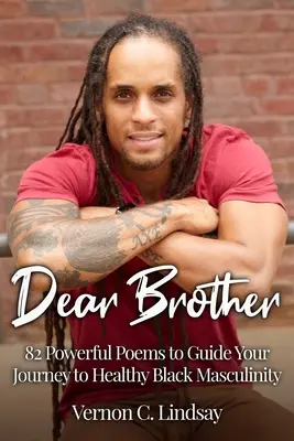 Dragă frate: 82 de poezii puternice pentru a-ți ghida călătoria către o masculinitate neagră sănătoasă - Dear Brother: 82 Powerful Poems to Guide Your Journey to Healthy Black Masculinity