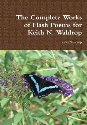 Operele complete de poezii flash pentru Keith N. Waldrop - The Complete Works of Flash Poems for Keith N. Waldrop