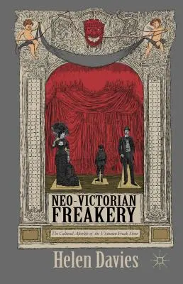 Neo-Victorian Freakery: Viața culturală de după spectacolul victorian al ciudaților - Neo-Victorian Freakery: The Cultural Afterlife of the Victorian Freak Show