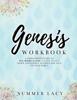 Genesis Workbook A Companion Guide to His Word Alone: O chemare de a lăsa jos studiile biblice și de a-ți ridica Biblia - Genesis Workbook A Companion Guide to His Word Alone: A Call to Put Down Your Bible Studies and Pick Up Your Bible