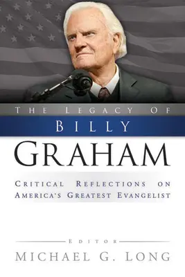 Moștenirea lui Billy Graham: Reflecții critice asupra celui mai mare evanghelist al Americii - Legacy of Billy Graham: Critical Reflections on America's Greatest Evangelist
