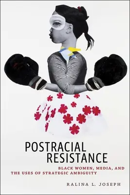 Postracial Resistance: Femeile de culoare, mass-media și utilizarea ambiguității strategice: Black Women, Media, and the Uses of Strategic Ambiguity - Postracial Resistance: Black Women, Media, and the Uses of Strategic Ambiguity