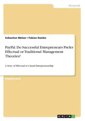 PayPal. Antreprenorii de succes preferă teoriile de management efective sau tradiționale? O poveste a antreprenoriatului eficient sau ocazional - PayPal. Do Successful Entrepreneurs Prefer Effectual or Traditional Management Theories?: A Story of Effectual or Casual Entrepreneurship