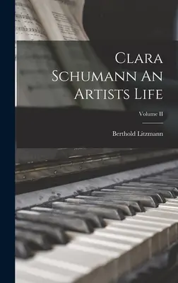 Clara Schumann O viață de artist; Volumul II - Clara Schumann An Artists Life; Volume II