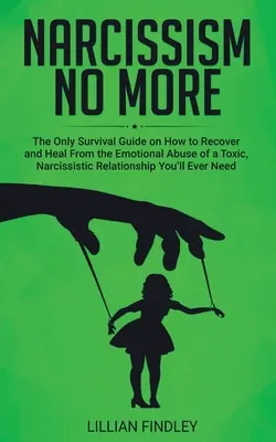 Narcisismul nu mai există: The Only Guide on How to Recover and Healing from the Emotional Abuse of a Toxic Narcissistic Relation You'll Ever Need - Narcissism No More: The Only Guide on How to Recover and Heal from the Emotional Abuse of a Toxic Narcissistic Relation You'll Ever Need
