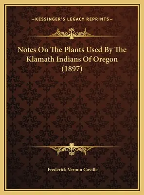 Note privind plantele folosite de indienii Klamath din Oregon (1897) - Notes On The Plants Used By The Klamath Indians Of Oregon (1897)