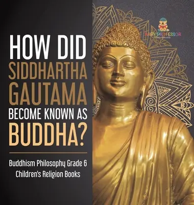 Cum a devenit Siddhartha Gautama cunoscut ca Buddha? Filosofia budismului Cărți de religie pentru copii de clasa a 6-a - How Did Siddhartha Gautama Become Known as Buddha? Buddhism Philosophy Grade 6 Children's Religion Books