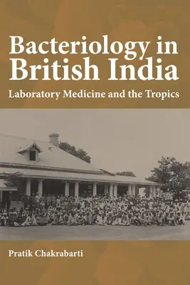 Bacteriologia în India britanică: Medicina de laborator și tropicele - Bacteriology in British India: Laboratory Medicine and the Tropics