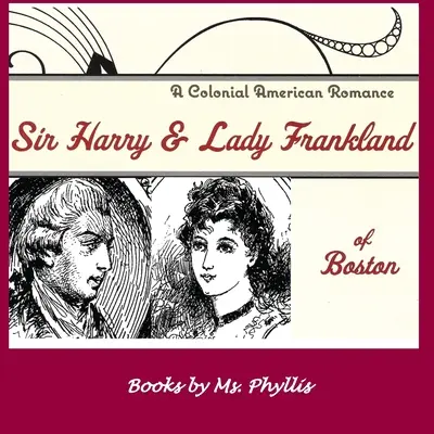 Sir Harry & Lady Frankland din Boston: A Colonial American Romance - Sir Harry & Lady Frankland of Boston: A Colonial American Romance