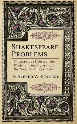 Problemele lui Shakespeare: Lupta lui Shakespeare cu pirații și problemele transmiterii textului său: Shakespeare's Fight with the Pirates and the Problems of the Transmission of his Text - Shakespeare Problems: Shakespeare's Fight with the Pirates and the Problems of the Transmission of his Text