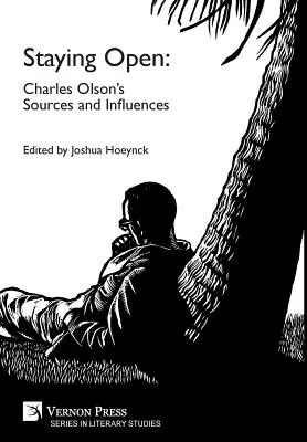 Staying Open: Sursele și influențele lui Charles Olson - Staying Open: Charles Olson's Sources and Influences