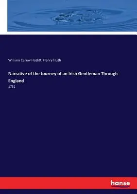 Narațiunea călătoriei unui gentleman irlandez prin Anglia: 1752 - Narrative of the Journey of an Irish Gentleman Through England: 1752