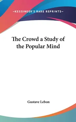 Mulțimea: un studiu al minții populare (The Crowd a Study of the Popular Mind) - The Crowd a Study of the Popular Mind
