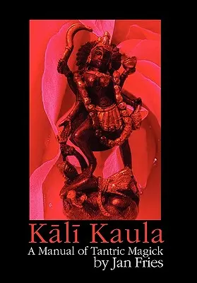 Kali Kaula: Un manual de magie tantrică - Kali Kaula: A Manual of Tantric Magick