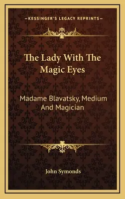 Doamna cu ochii magici: Madame Blavatsky, medium și magician - The Lady With The Magic Eyes: Madame Blavatsky, Medium And Magician