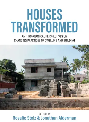 Case transformate: Perspective antropologice asupra schimbării practicilor de locuire și construcție - Houses Transformed: Anthropological Perspectives on Changing Practices of Dwelling and Building