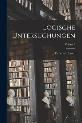 Logische Untersuchungen; Volumul 2 - Logische Untersuchungen; Volume 2