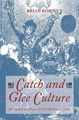 Cultura Catch și Glee în Anglia secolului al XVIII-lea - Catch and Glee Culture in Eighteenth-Century England