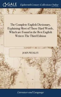 The Complete English Dictionary, Explaining Most of Those Hard Words, Which are Found in the Best English Writers A treia ediție - The Complete English Dictionary, Explaining Most of Those Hard Words, Which are Found in the Best English Writers The Third Edition