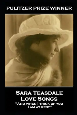 Sara Teasdale - Cântece de dragoste: „Și când mă gândesc la tine, sunt liniștită - Sara Teasdale - Love Songs: 'And when I think of you, I am at rest''