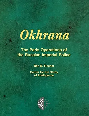 Okhrana: Operațiunile din Paris ale Poliției Imperiale Ruse - Okhrana: The Paris Operations of the Russian Imperial Police