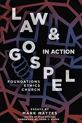 Legea și Evanghelia în acțiune: Fundamente, etică, biserică - Law & Gospel in Action: Foundations, Ethics, Church