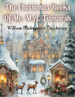Cărțile de Crăciun ale domnului M.A. Titmarsh - The Christmas Books Of Mr. M.A. Titmarsh