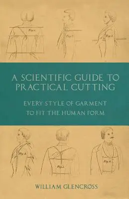 Ghid științific de croitorie practică - Fiecare stil de îmbrăcăminte pentru a se potrivi formei umane - A Scientific Guide to Practical Cutting - Every Style of Garment to Fit the Human Form