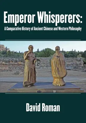 Împăratul șoptitor: O istorie comparativă a filosofiei antice chineze și occidentale - Emperor Whisperers: A Comparative History of Ancient Chinese and Western Philosophy
