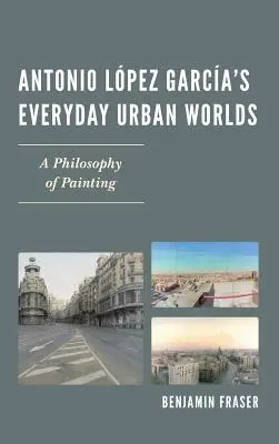 Lumile urbane cotidiene ale lui Antonio Lpez Garca: o filosofie a picturii - Antonio Lpez Garca's Everyday Urban Worlds: A Philosophy of Painting