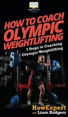 Cum să antrenezi halterele olimpice: 7 pași pentru a antrena haltere olimpice - How To Coach Olympic Weightlifting: 7 Steps to Coaching Olympic Weightlifting