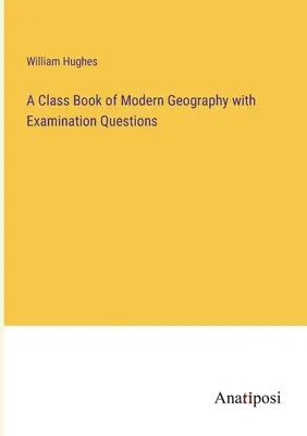 O carte de clasă de geografie modernă cu întrebări de examen - A Class Book of Modern Geography with Examination Questions