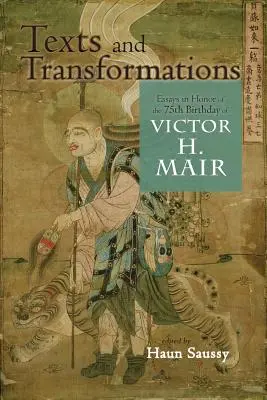 Texte și transformări: Essays in Honor of the 75th Birthday of Victor H. Mair - Texts and Transformations: Essays in Honor of the 75th Birthday of Victor H. Mair
