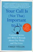 Apelul dvs. nu este (atât de) important pentru noi: Customer Service and What It Reveals about Our World and Our Lives - Your Call Is (Not That) Important to Us: Customer Service and What It Reveals about Our World and Our Lives