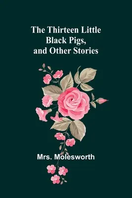 Cei treisprezece purceluși negri și alte povestiri - The Thirteen Little Black Pigs, and Other Stories