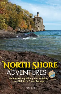 North Shore Adventures: Cele mai bune drumeții, ciclism și canotaj de la Duluth la Grand Portage - North Shore Adventures: The Best Hiking, Biking, and Paddling from Duluth to Grand Portage