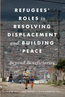 Rolul refugiaților în rezolvarea dislocării și construirea păcii: Dincolo de beneficiari - Refugees' Roles in Resolving Displacement and Building Peace: Beyond Beneficiaries