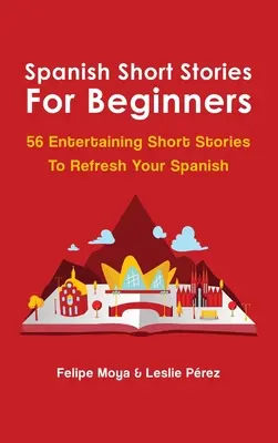 Povestiri scurte spaniole pentru începători: 56 de povestiri scurte distractive pentru a-ți reîmprospăta limba spaniolă - Spanish Short Stories For Beginners: 56 Entertaining Short Stories To Refresh Your Spanish