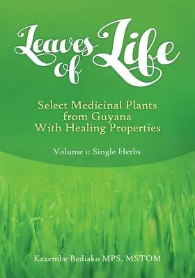 Frunze de viață: Vol 1. Plante medicinale selecționate din Guyana cu proprietăți terapeutice - Leaves of Life: Vol 1. Select Medicinal Plants of Guyana with Healing Properties