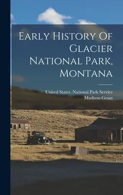 Istoria timpurie a Parcului Național Glacier, Montana - Early History Of Glacier National Park, Montana