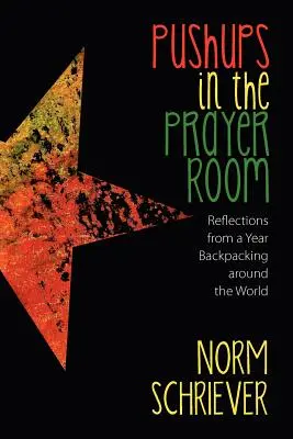 Pushups in the Prayer Room: Reflections from a Year Backpacking Around the World (Reflecții de la un an cu rucsacul în spate în jurul lumii) - Pushups in the Prayer Room: Reflections from a Year Backpacking Around the World
