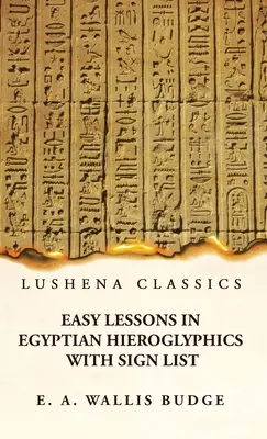 Lecții ușoare de hieroglife egiptene cu listă de semne - Easy Lessons in Egyptian Hieroglyphics With Sign List