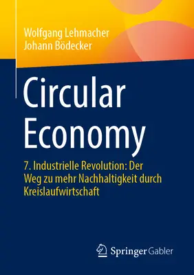 Economia circulară: 7. Industrielle Revolution: Der Weg Zu Mehr Nachhaltigkeit Durch Kreislaufwirtschaft - Circular Economy: 7. Industrielle Revolution: Der Weg Zu Mehr Nachhaltigkeit Durch Kreislaufwirtschaft