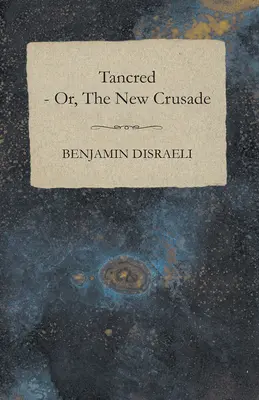 Tancred - sau, Noua cruciadă - Tancred - or, The New Crusade