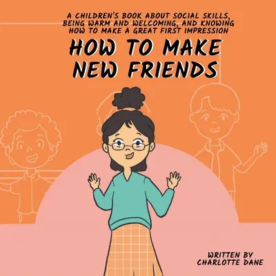 How to Make New Friends: A Children's Book About Social Skills, Being Warm, and Knowing How to Make a Great First Impression