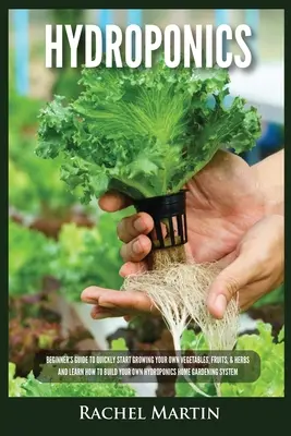 Hidroponică: Ghidul începătorului pentru a începe rapid să vă cultivați propriile legume, fructe și ierburi și pentru a învăța cum să vă construiți propria hidroponie - Hydroponics: Beginner's Guide to Quickly Start Growing Your Own Vegetables, Fruits, & Herbs And Learn How to Build Your Own Hydropo