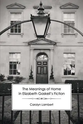 Semnificațiile casei în ficțiunea lui Elizabeth Gaskell - The Meanings of Home in Elizabeth Gaskell's Fiction